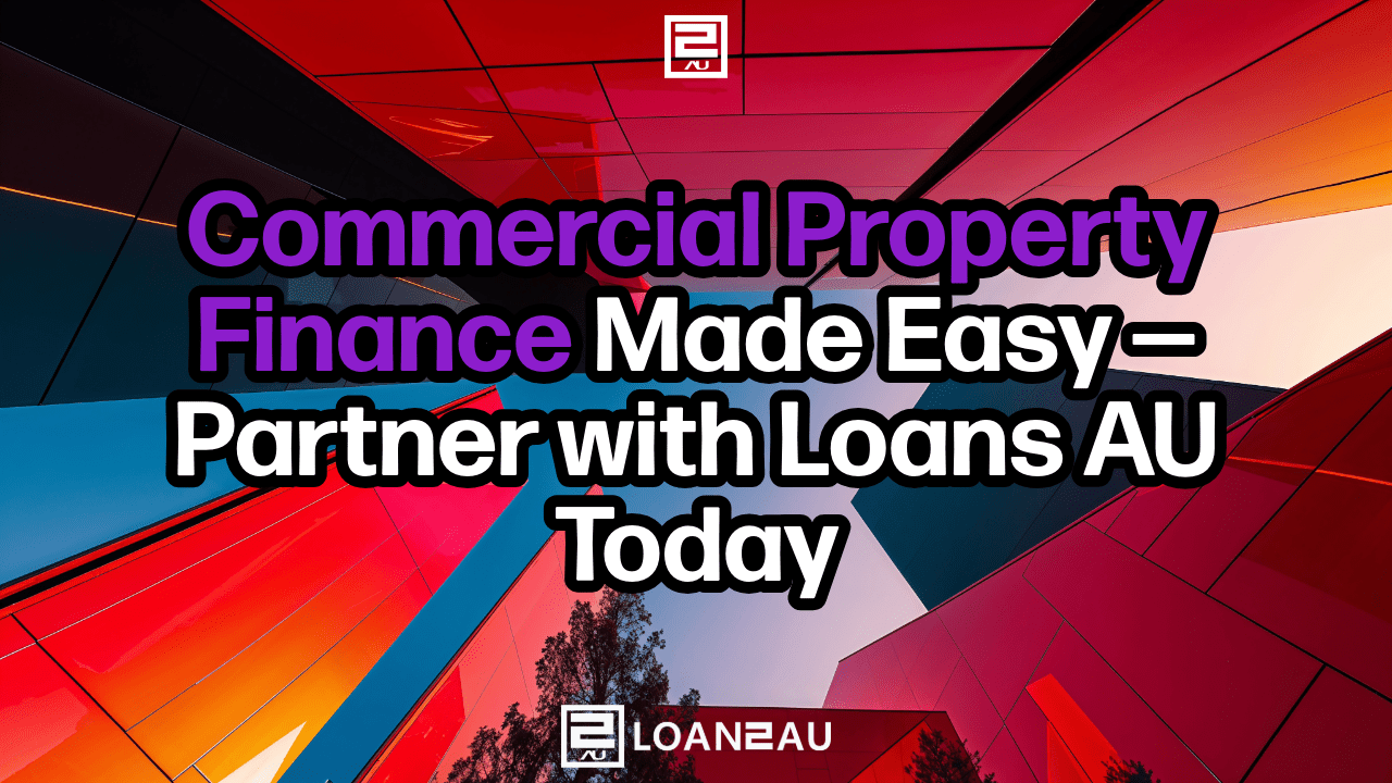 Commercial Property Finance Made Easy — Partner with Loans AU&nbsp;Today